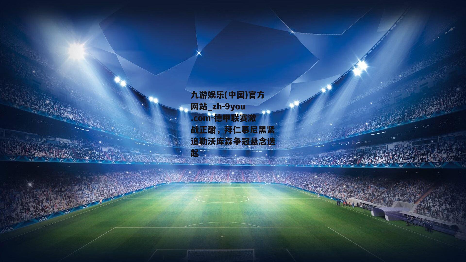 德甲联赛激战正酣，拜仁慕尼黑紧追勒沃库森争冠悬念迭起